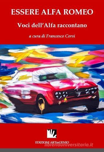 Essere Alfa Romeo. Voci dell'Alfa raccontano. Ediz. multilingue di Francesco Corsi edito da Artingenio Francesco Corsi