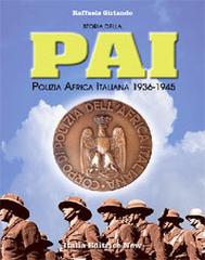 Storia della PAI, Polizia Africa Italiana 1936-1945 di Raffaele Girlando edito da Italia Editrice