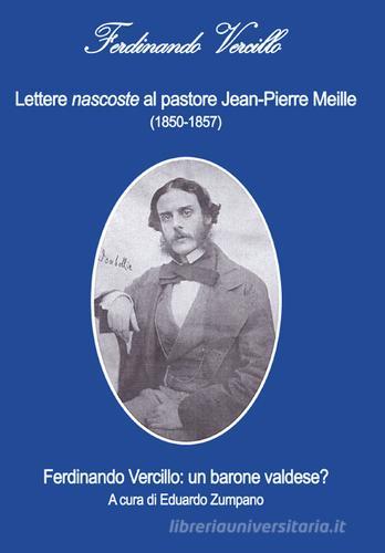 Lettere nascoste al pastore Jean-Pierre Meille (1850-1857). Ferdinando Vercillo. Un barone valdese? di Ferdinando Vercillo edito da Doxa