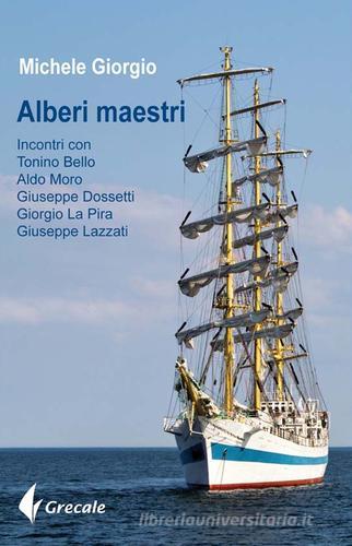 Alberi maestri. Incontri con don Tonino Bello, Aldo Moro, Giuseppe Dossetti, Giorgio La Pira, Giuseppe Lazzati di Michele Giorgio edito da Grecale