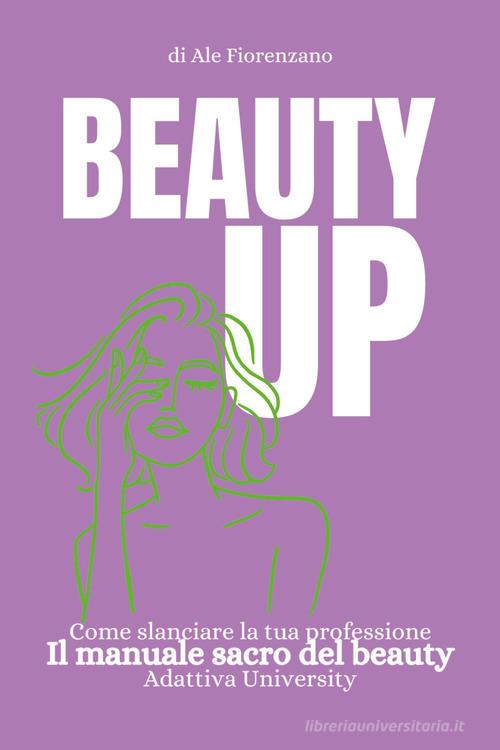 Beauty up di Ale Fiorenzano edito da Youcanprint