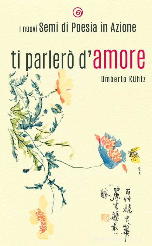 Ti parlerò d'amore di Umberto Kühtz edito da Poesia in Azione