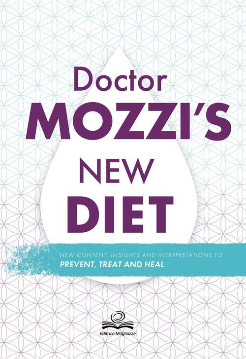 Doctor's Mozzi new diet. New content, insight and interpretations to prevent, treat and heal di Pietro Mozzi, Martino Mozzi edito da Editrice Mogliazze