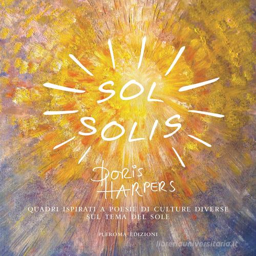 Sol solis. Quadri ispirati a poesie di culture diverse sul tema del sole di Doris Harpers edito da Pleroma