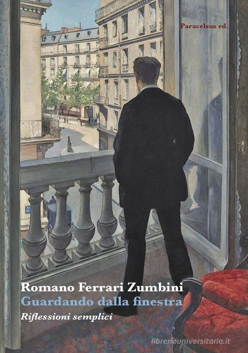 Guardando dalla finestra. Riflessioni semplici di Romano Ferrari Zumbini edito da Paracelsus ed.