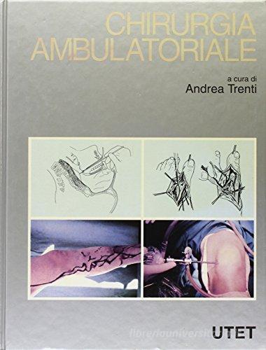 Chirurgia ambulatoriale di Andrea Trenti edito da UTET