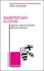 American icons. Viaggio tra i luoghi più significativi della cultura americana di Arthur Asa Berger edito da Franco Angeli