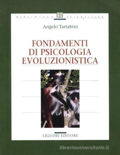 Fondamenti di psicologia evoluzionistica di Angelo Tartabini edito da Liguori