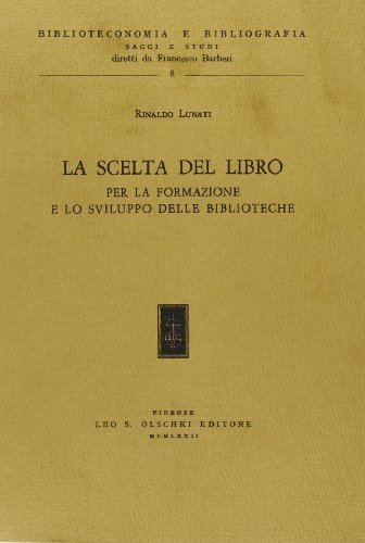 La scelta del libro per la formazione e lo sviluppo delle biblioteche di Rinaldo Lunati edito da Olschki