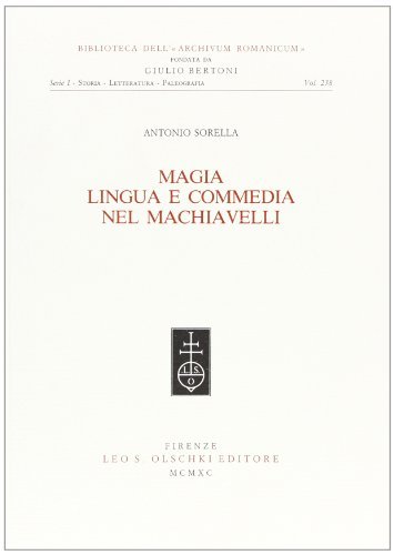 Magia, lingua e commedia nel Machiavelli di Antonio Sorella edito da Olschki