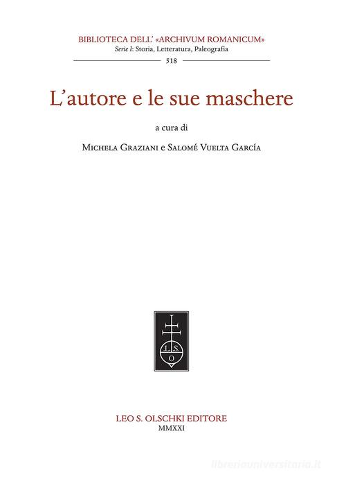 L' autore e le sue maschere di Michela Graziani, Salomè Vuelta Garcìa edito da Olschki