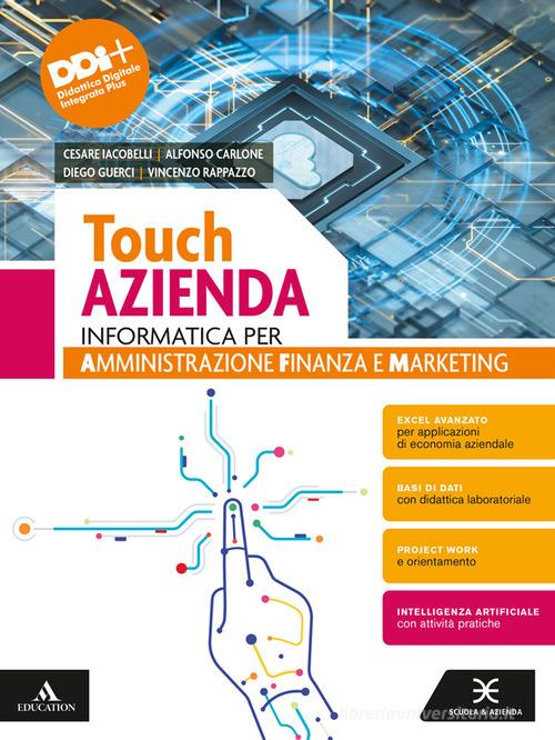 Touch azienda. Informatica per Amministrazione Finanza e Marketing. . Per il 2° biennio delle Scuole superiori. Con e-book. Con espansione online di Cesare Iacobelli, Alfonso Carlone, Diego Guerci edito da Scuola & Azienda