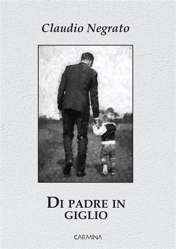 Di padre in giglio di Claudio Negrato edito da Le Mezzelane Casa Editrice