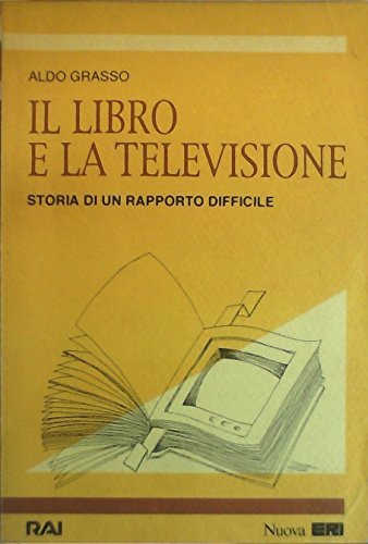 Il libro e la televisione. Storia di un rapporto difficile di Aldo Grasso edito da Rai Libri