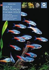 Guida ai pesci tropicali d'acqua dolce di Gelsomina Parisse edito da De Vecchi