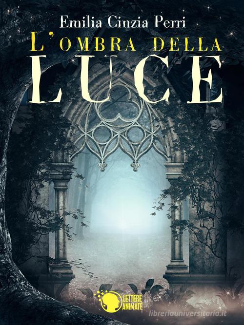 L' ombra della luce di Emilia Cinzia Perri edito da Lettere Animate