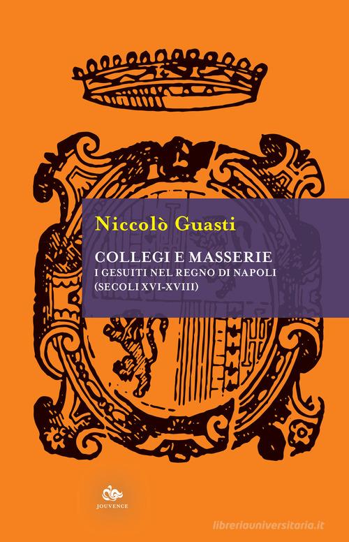 Collegi e masserie. I gesuiti nel Regno di Napoli (secoli XVI-XVIII) di Niccolò Guasti edito da Editoriale Jouvence