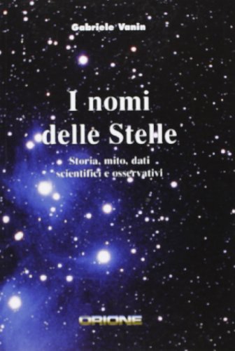 I nomi delle stelle. Storia, mito, dati scientifici e osservativi di Gabriele Vanin edito da Sirio (Milano)
