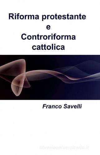 Riforma protestante e controriforma cattolica di Franco Savelli edito da ilmiolibro self publishing