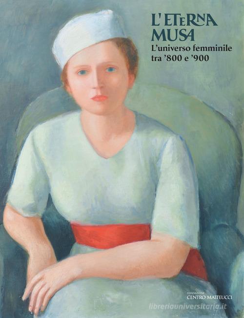 L' eterna musa. L'universo femminile tra '800 e '900. Catalogo della mostra (Viareggio, 2 giugno-3 novembre 2019. Ediz. illustrata edito da Centro Matteucci Arte Moderna