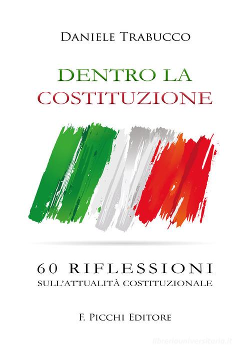 Dentro la Costituzione. 60 riflessioni sull'attualità costituzionale di Daniele Trabucco edito da F. Picchi