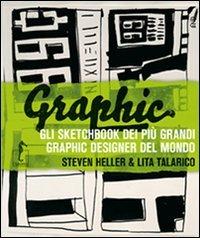 Graphic. Gli sketchbook dei più grandi graphic designer del mondo. Ediz. illustrata di Steven Heller, Lita Talarico edito da L'Ippocampo