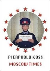 Pierpaolo Koss. Moscow times. Ediz. multilingue di Sabrina Raffaghello edito da Gli Alberi