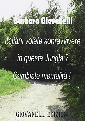 Italiani volete sopravvivere in questa jungla? Cambiate mentalità! di Barbara Giovanelli edito da Giovanelli Edizioni