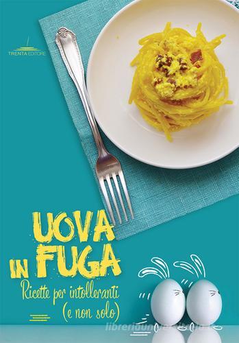 Uova in fuga. Ricette per intolleranti (e non solo) di Veronica Madonna edito da Trenta Editore