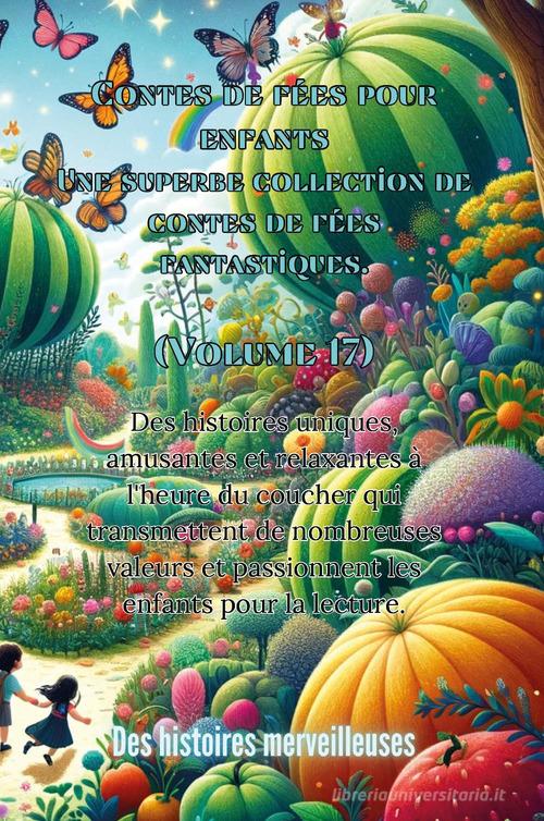 Contes de fées pour enfants. Une superbe collection de contes de fées fantastiques vol.17 edito da Youcanprint