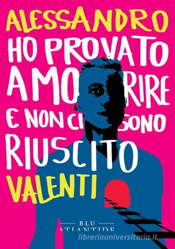 Libro Ho provato a morire e non ci sono riuscito di Alessandro Valenti di Blu Atlantide