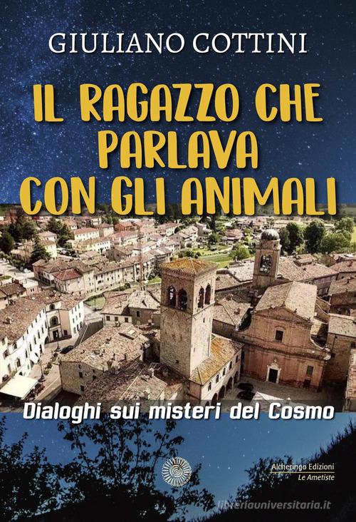 Libro Il ragazzo che parlava con gli animali. Dialogo sui misteri del cosmo di Giuliano Cottini Le ametiste di Alcheringa