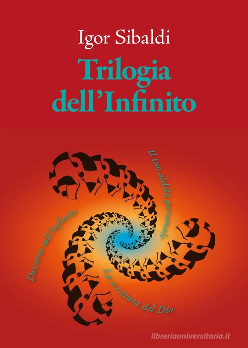 Trilogia dell'Infinito. Il tuo aldilà personale-Discorso sull'infinito-La scrittura del Dio di Igor Sibaldi edito da Spazio Interiore