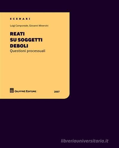 Reati su soggetti deboli. Questioni processuali di Luigi Camporeale, Giovanni Minervini edito da Giuffrè