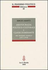 Aristocrazia politico-culturale e classe dominante nel pensiero tedesco (1871-1918) di Sergio Amato edito da Olschki