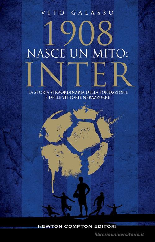 1908. Nasce un mito: Inter di Vito Galasso edito da Newton Compton Editori