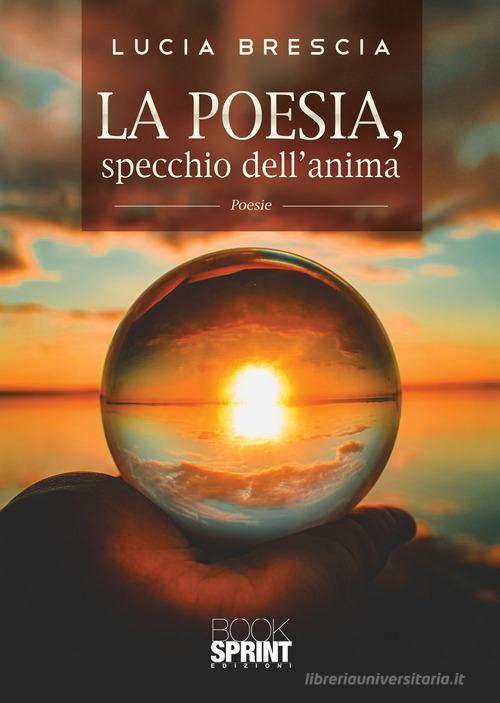 La poesia, specchio dell'anima di Lucia Brescia edito da Booksprint