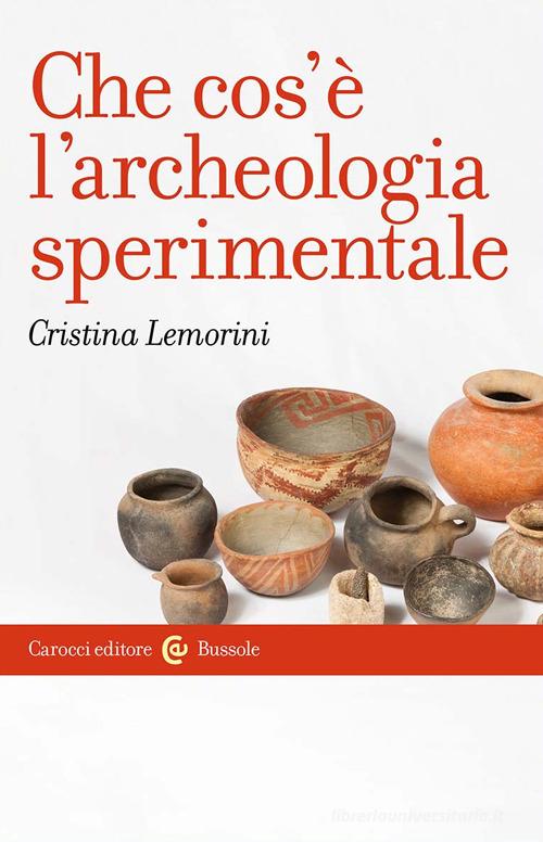 Che cos'è l'archeologia sperimentale di Cristina Lemorini edito da Carocci
