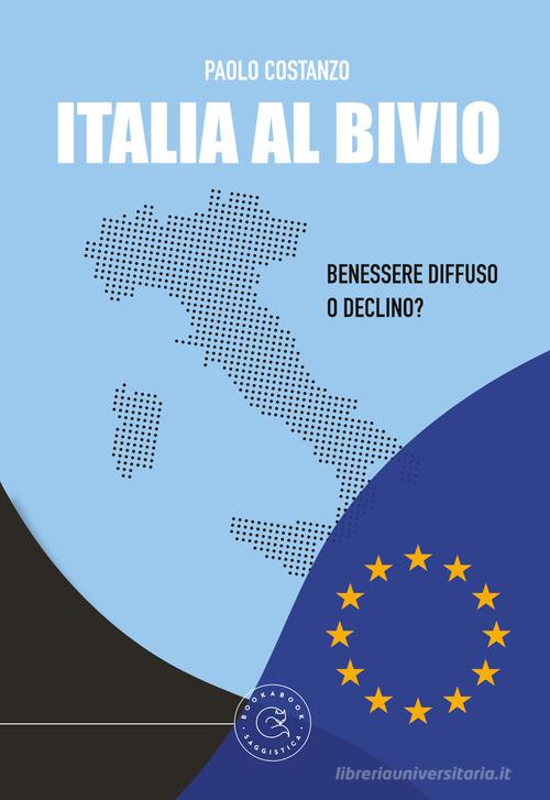 Italia al bivio. Benessere diffuso o declino? di Paolo Costanzo edito da bookabook