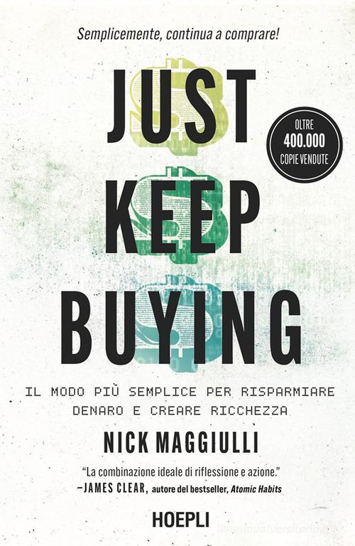 Just keep buying. ll modo più semplice per risparmiare denaro e creare ricchezza di Nick Maggiulli edito da Hoepli