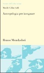 Antropologia per insegnare. Teorie e pratiche dell'analisi culturale di Matilde Callari Galli edito da Mondadori Bruno