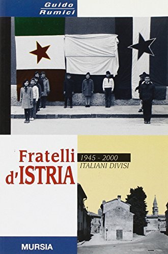 Fratelli d'Istria. 1945-2000: italiani divisi di Guido Rumici edito da Ugo Mursia Editore