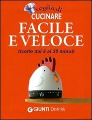 Voglia di cucinare facile e veloce. Ricette dai 5 ai 30 minuti edito da Demetra
