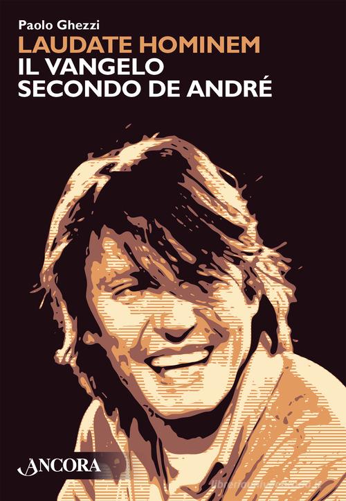Laudate hominem. Il Vangelo secondo De André. Nuova ediz. di Paolo Ghezzi edito da Ancora