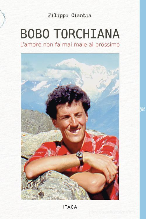 Bobo Torchiana. L'amore non fa mai male al prossimo di Filippo Ciantia edito da Itaca (Castel Bolognese)
