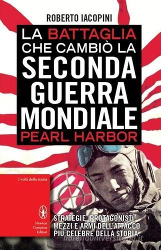 La battaglia che cambiò la seconda guerra mondiale: Pearl Harbor di Roberto Iacopini edito da Newton Compton