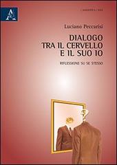 Dialogo tra il cervello e il suo Io. Riflessione su se stesso di Luciano Peccarisi edito da Aracne