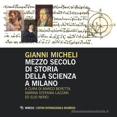 Mezzo secolo di storia della scienza a Milano di Gianni Micheli edito da Mimesis