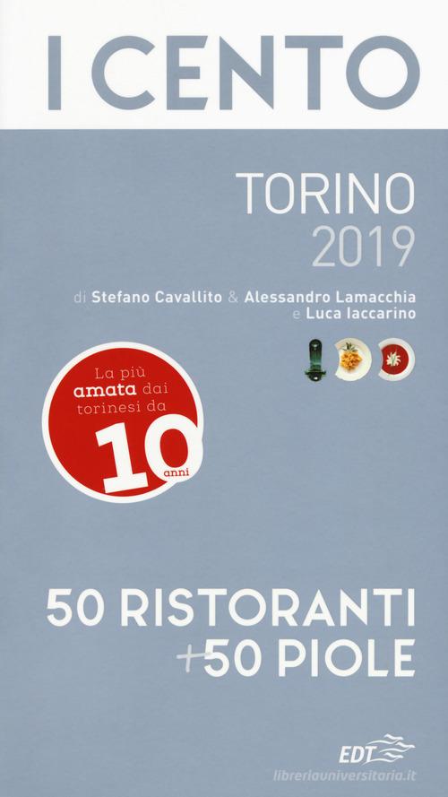 I cento di Torino 2019. 50 ristoranti + 50 piole di Luca Iaccarino, Stefano Cavallito, Alessandro Lamacchia edito da EDT