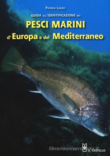 Guida all'identificazione dei pesci marini d'Europa e del Mediterraneo di Patrick Louisy edito da Il Castello